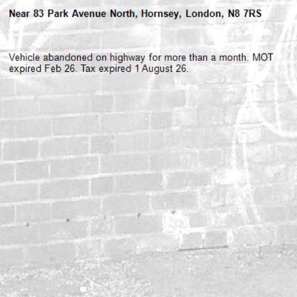 Vehicle abandoned on highway for more than a month. MOT expired Feb 26. Tax expired 1 August 26.-83 Park Avenue North, Hornsey, London, N8 7RS