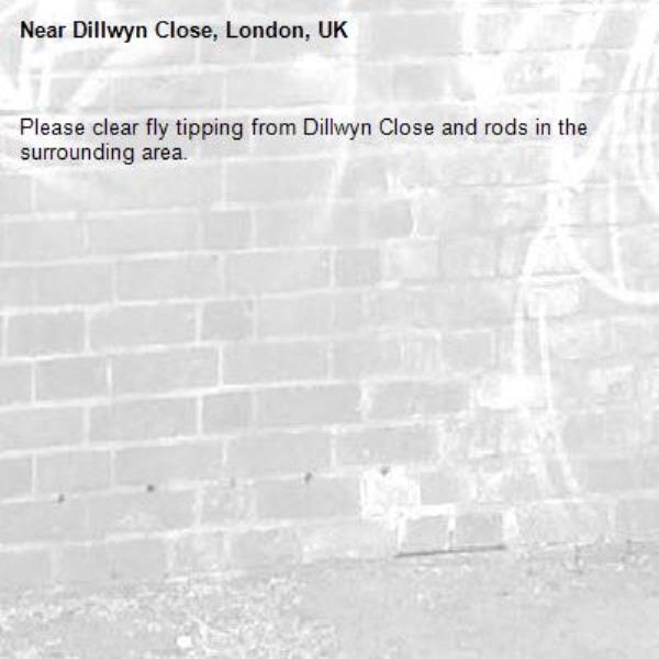 Please clear fly tipping from Dillwyn Close and rods in the surrounding area.-Dillwyn Close, London, UK