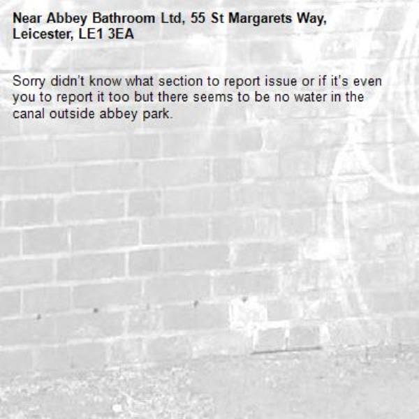 Sorry didn’t know what section to report issue or if it’s even you to report it too but there seems to be no water in the canal outside abbey park.-Abbey Bathroom Ltd, 55 St Margarets Way, Leicester, LE1 3EA