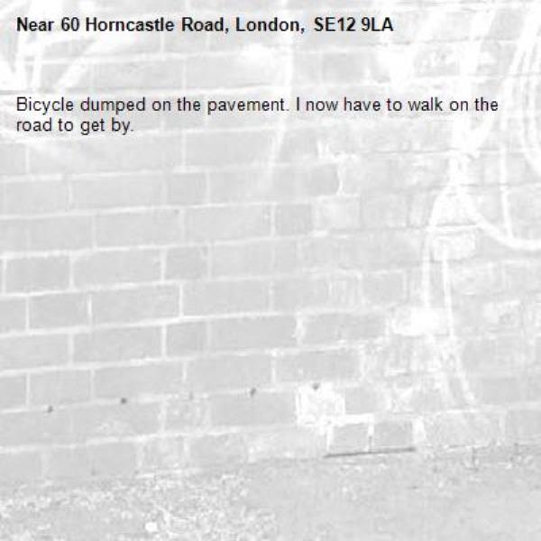 Bicycle dumped on the pavement. I now have to walk on the road to get by. -60 Horncastle Road, London, SE12 9LA