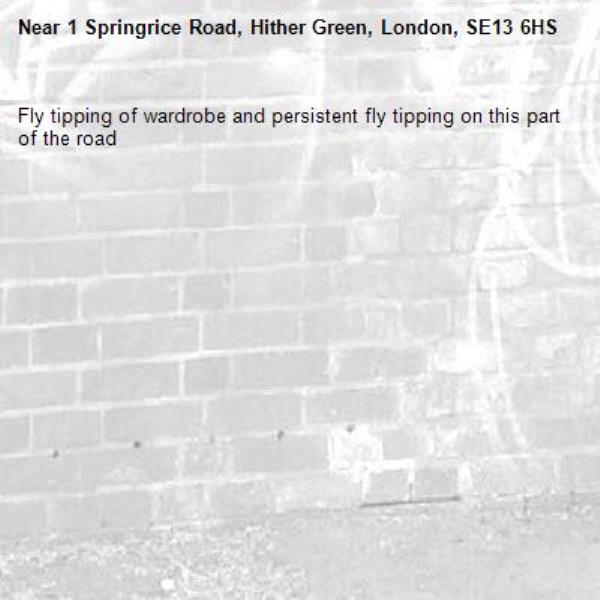 Fly tipping of wardrobe and persistent fly tipping on this part of the road -1 Springrice Road, Hither Green, London, SE13 6HS