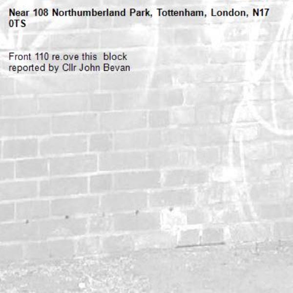 Front 110 re.ove this  block
reported by Cllr John Bevan -108 Northumberland Park, Tottenham, London, N17 0TS