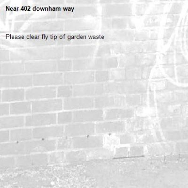 Please clear fly tip of garden waste-402 downham way