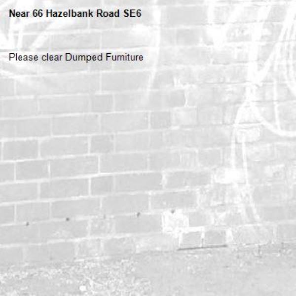 Please clear Dumped Furniture
-66 Hazelbank Road SE6