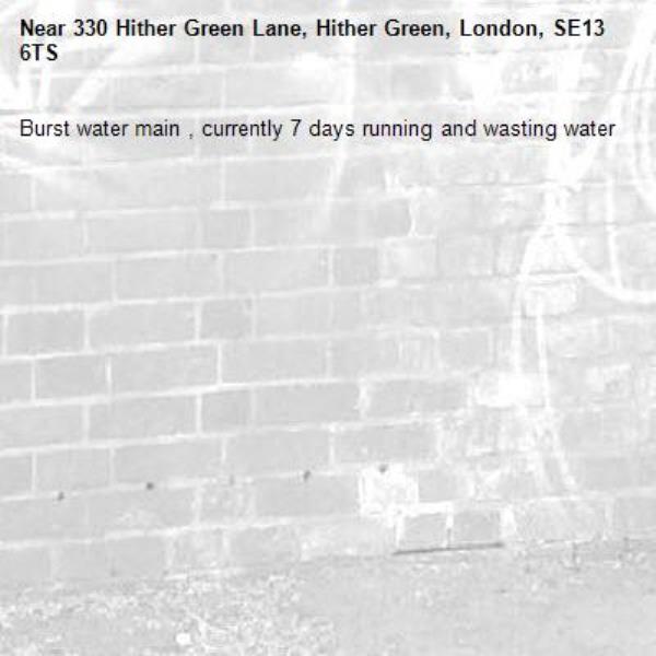 Burst water main , currently 7 days running and wasting water-330 Hither Green Lane, Hither Green, London, SE13 6TS