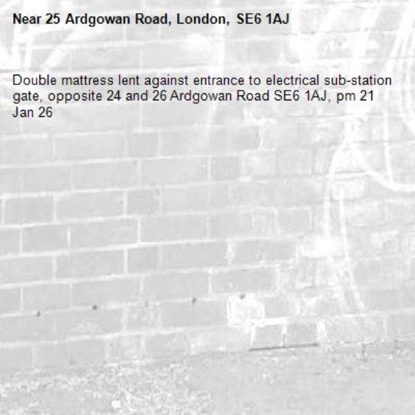 Double mattress lent against entrance to electrical sub-station gate, opposite 24 and 26 Ardgowan Road SE6 1AJ, pm 21 Jan 26
-25 Ardgowan Road, London, SE6 1AJ