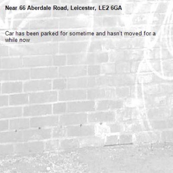 Car has been parked for sometime and hasn’t moved for a while now -66 Aberdale Road, Leicester, LE2 6GA