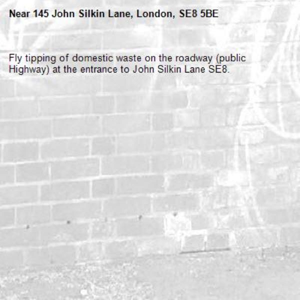 Fly tipping of domestic waste on the roadway (public Highway) at the entrance to John Silkin Lane SE8.-145 John Silkin Lane, London, SE8 5BE