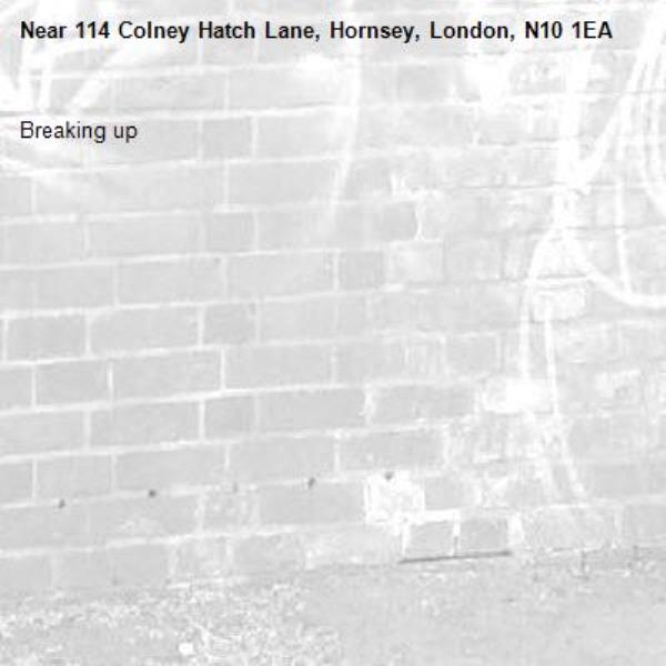 Breaking up -114 Colney Hatch Lane, Hornsey, London, N10 1EA