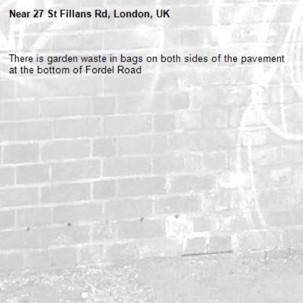 There is garden waste in bags on both sides of the pavement at the bottom of Fordel Road-27 St Fillans Rd, London, UK