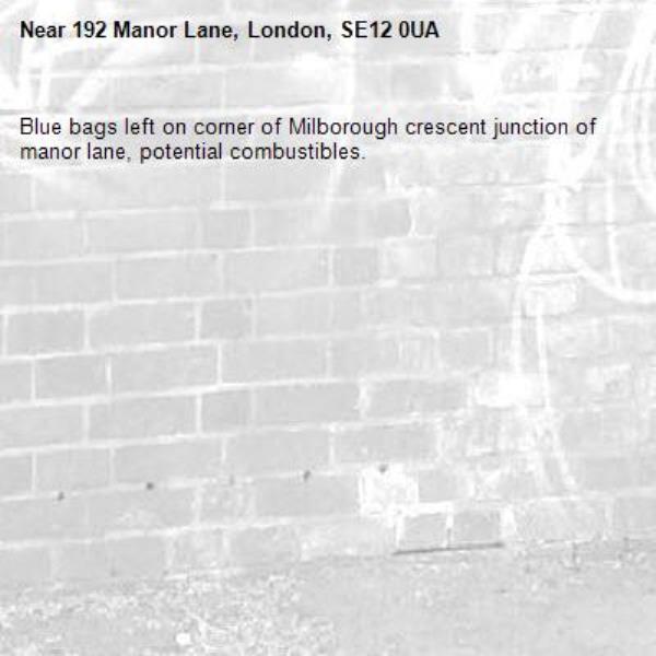 Blue bags left on corner of Milborough crescent junction of manor lane, potential combustibles.-192 Manor Lane, London, SE12 0UA