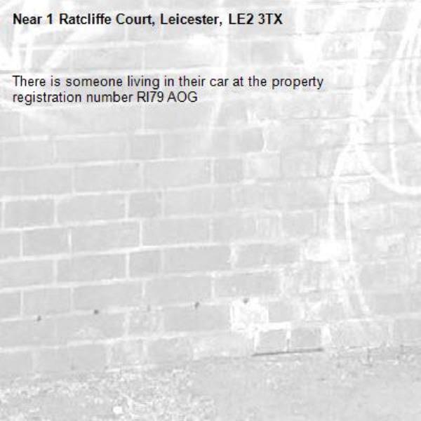 There is someone living in their car at the property registration number RI79 AOG-1 Ratcliffe Court, Leicester, LE2 3TX