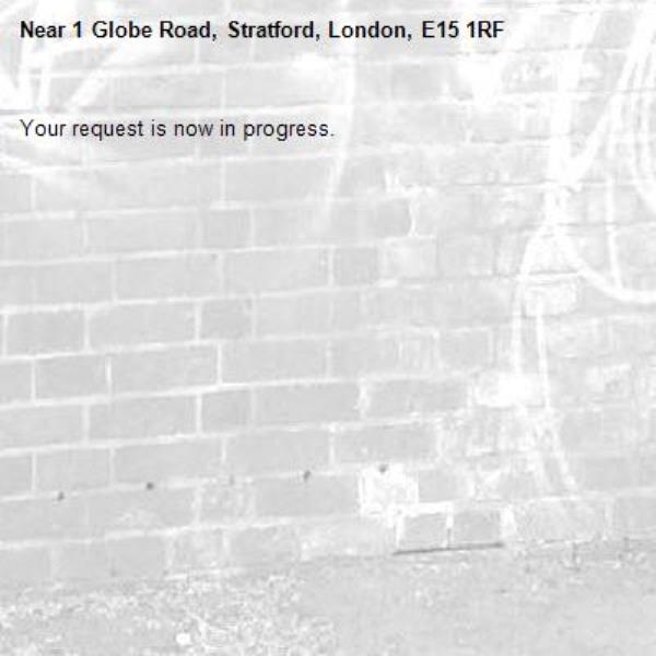 Your request is now in progress.-1 Globe Road, Stratford, London, E15 1RF