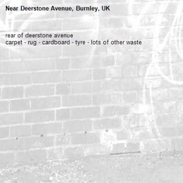 rear of deerstone avenue 
carpet - rug - cardboard - tyre - lots of other waste -Deerstone Avenue, Burnley, UK