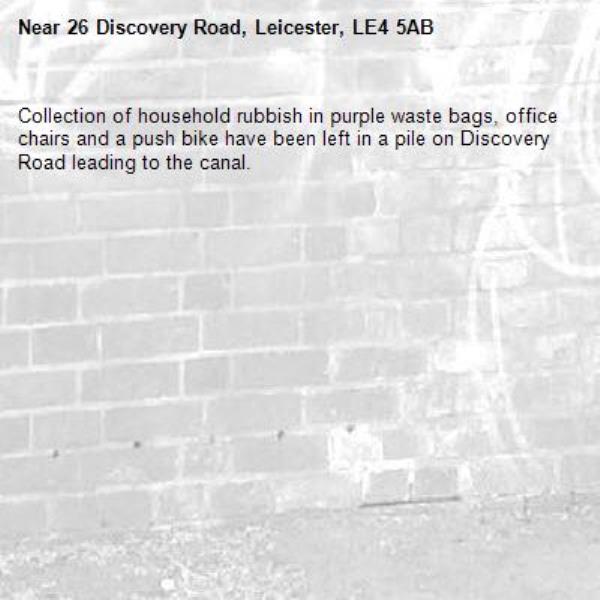 Collection of household rubbish in purple waste bags, office chairs and a push bike have been left in a pile on Discovery Road leading to the canal. -26 Discovery Road, Leicester, LE4 5AB