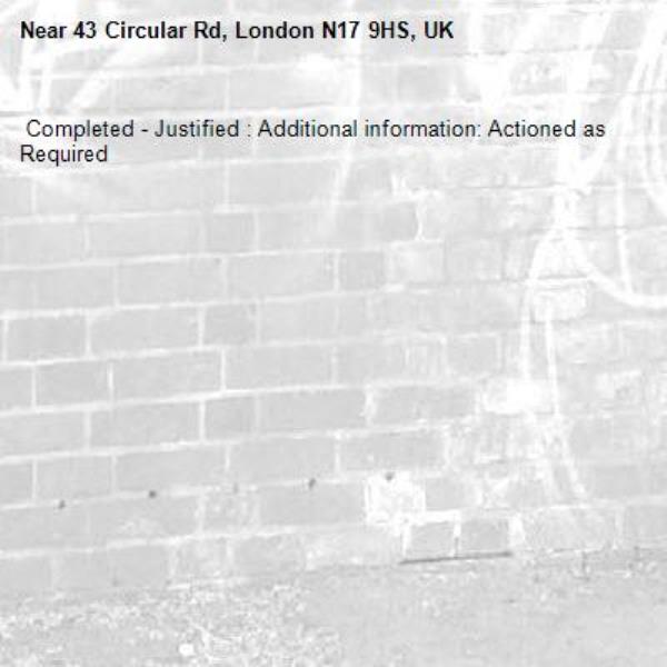  Completed - Justified : Additional information: Actioned as Required
-43 Circular Rd, London N17 9HS, UK