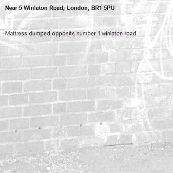 Mattress dumped opposite number 1 winlaton road
-5 Winlaton Road, London, BR1 5PU