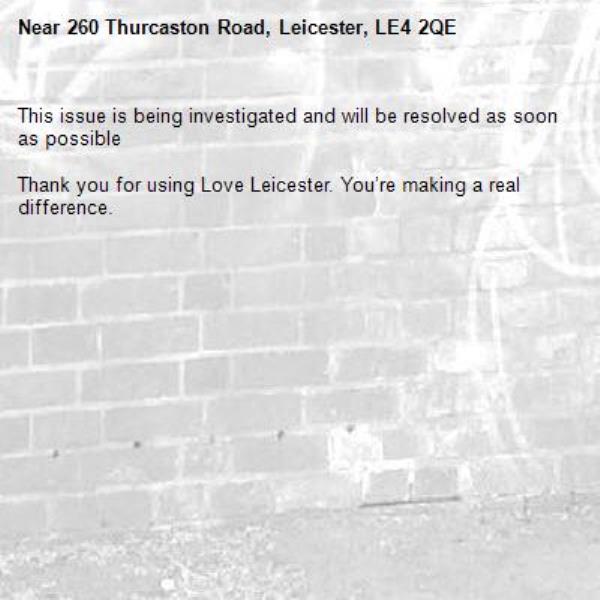 This issue is being investigated and will be resolved as soon as possible

Thank you for using Love Leicester. You’re making a real difference.

-260 Thurcaston Road, Leicester, LE4 2QE