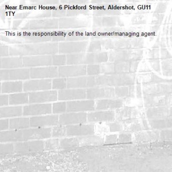 This is the responsibility of the land owner/managing agent. -Emarc House, 6 Pickford Street, Aldershot, GU11 1TY