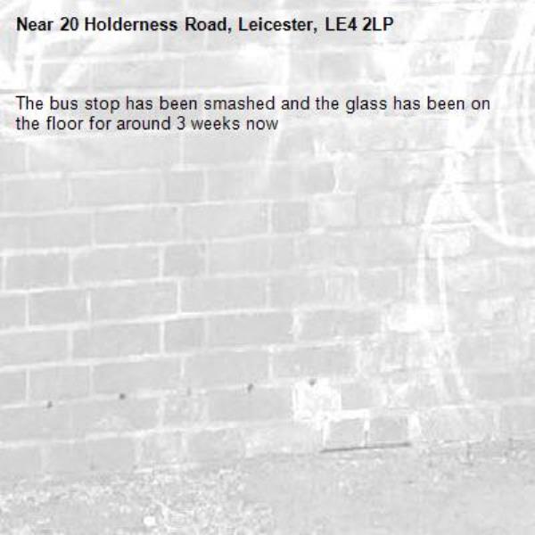 The bus stop has been smashed and the glass has been on the floor for around 3 weeks now -20 Holderness Road, Leicester, LE4 2LP