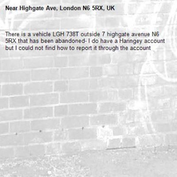 There is a vehicle LGH 738T outside 7 highgate avenue N6 5RX that has been abandoned- I do have a Haringey account but I could not find how to report it through the account -Highgate Ave, London N6 5RX, UK