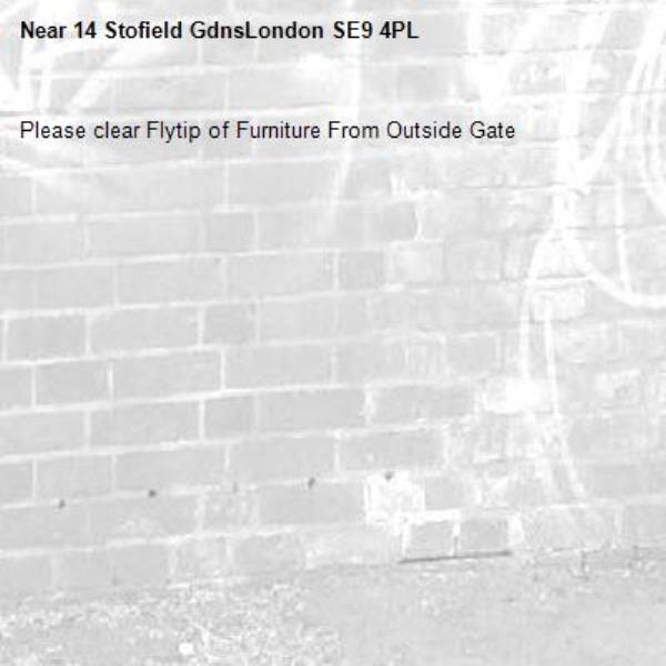 Please clear Flytip of Furniture From Outside Gate-14 Stofield GdnsLondon SE9 4PL