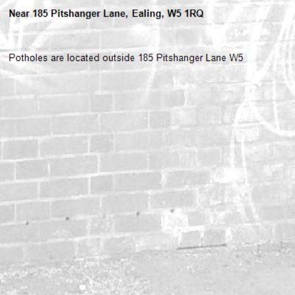 Potholes are located outside 185 Pitshanger Lane W5 -185 Pitshanger Lane, Ealing, W5 1RQ