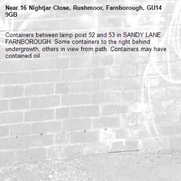 Containers between lamp post 52 and 53 in SANDY LANE FARNBOROUGH. Some containers to the right behind undergrowth, others in view from path. Containers may have contained oil.-16 Nightjar Close, Rushmoor, Farnborough, GU14 9GB