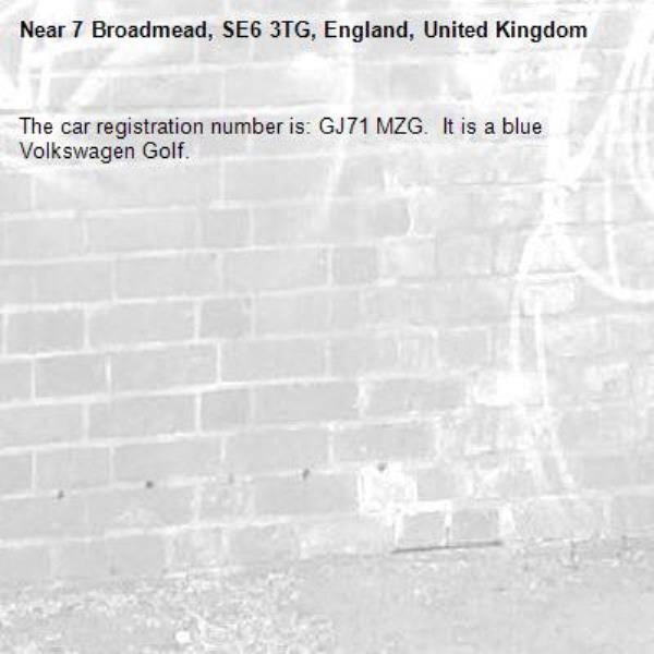 The car registration number is: GJ71 MZG.  It is a blue Volkswagen Golf.-7 Broadmead, SE6 3TG, England, United Kingdom
