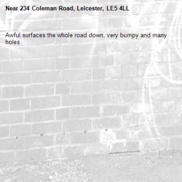 Awful surfaces the whole road down, very bumpy and many holes-234 Coleman Road, Leicester, LE5 4LL