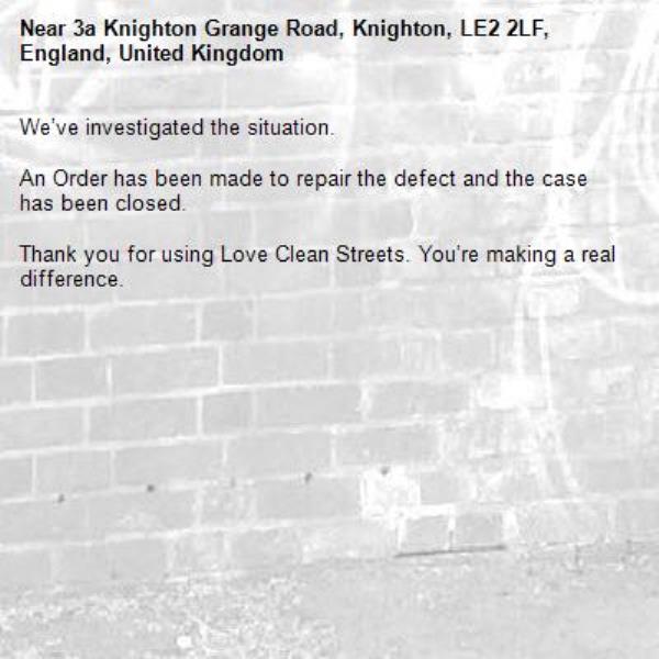 We’ve investigated the situation.

An Order has been made to repair the defect and the case has been closed.

Thank you for using Love Clean Streets. You’re making a real difference.-3a Knighton Grange Road, Knighton, LE2 2LF, England, United Kingdom