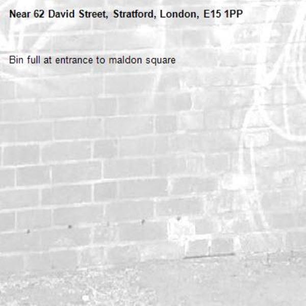 Bin full at entrance to maldon square -62 David Street, Stratford, London, E15 1PP