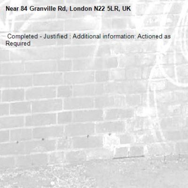  Completed - Justified : Additional information: Actioned as Required
-84 Granville Rd, London N22 5LR, UK