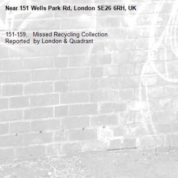 151-159,.  Missed Recycling Collection
Reported  by London &amp; Quadrant-151 Wells Park Rd, London SE26 6RH, UK