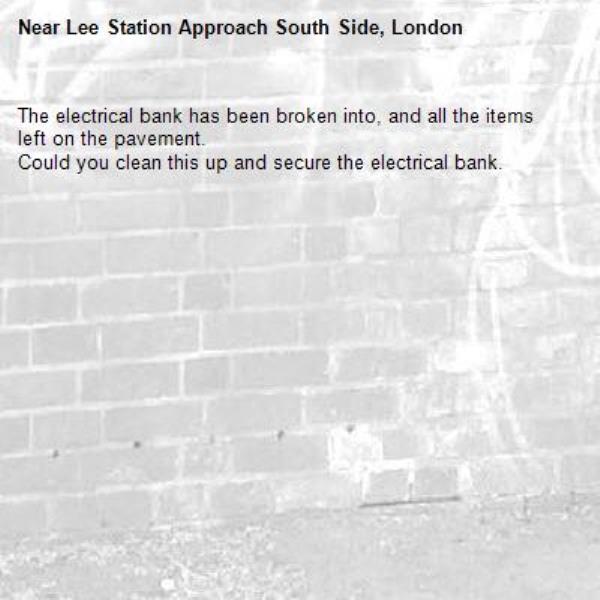The electrical bank has been broken into, and all the items left on the pavement. 
Could you clean this up and secure the electrical bank.-Lee Station Approach South Side, London