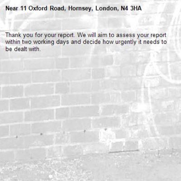 Thank you for your report. We will aim to assess your report within two working days and decide how urgently it needs to be dealt with.-11 Oxford Road, Hornsey, London, N4 3HA