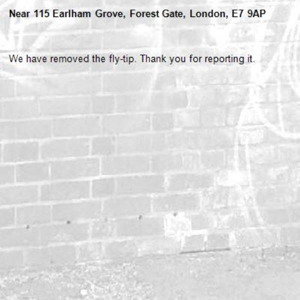 We have removed the fly-tip. Thank you for reporting it.-115 Earlham Grove, Forest Gate, London, E7 9AP