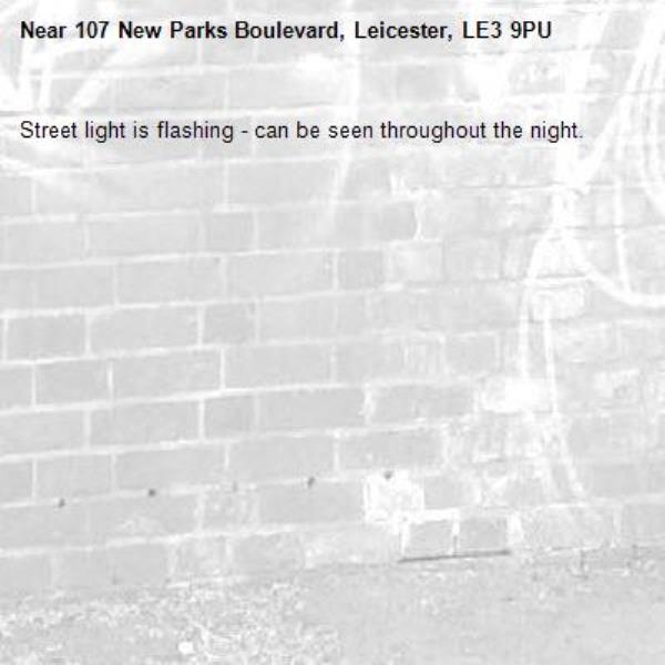 Street light is flashing - can be seen throughout the night. -107 New Parks Boulevard, Leicester, LE3 9PU