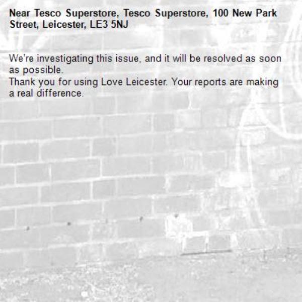 We’re investigating this issue, and it will be resolved as soon as possible.
Thank you for using Love Leicester. Your reports are making a real difference.
-Tesco Superstore, Tesco Superstore, 100 New Park Street, Leicester, LE3 5NJ