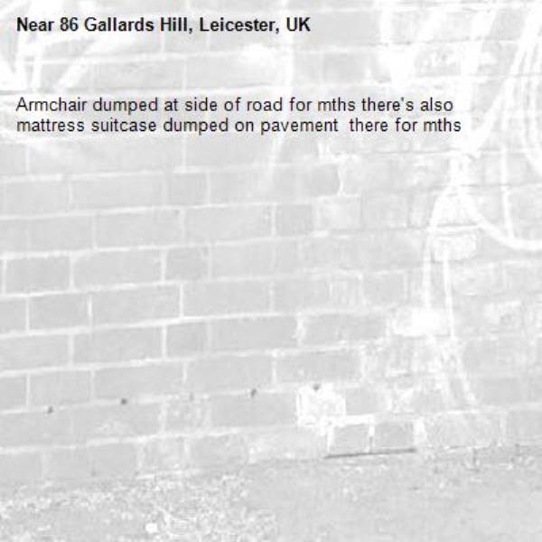 Armchair dumped at side of road for mths there's also mattress suitcase dumped on pavement outside 58 gallards Bern there for mths -86 Gallards Hill, Leicester, UK