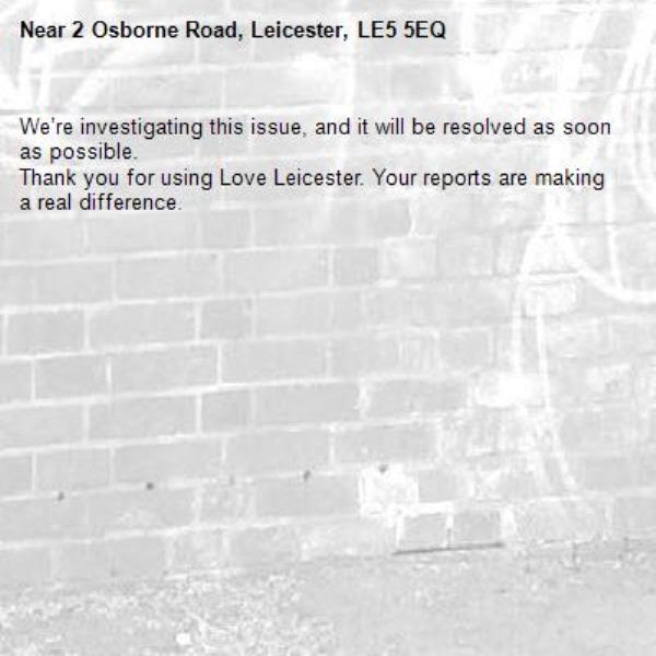 We’re investigating this issue, and it will be resolved as soon as possible.
Thank you for using Love Leicester. Your reports are making a real difference.
-2 Osborne Road, Leicester, LE5 5EQ