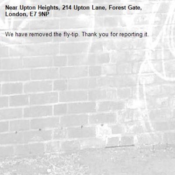 We have removed the fly-tip. Thank you for reporting it.-Upton Heights, 214 Upton Lane, Forest Gate, London, E7 9NP