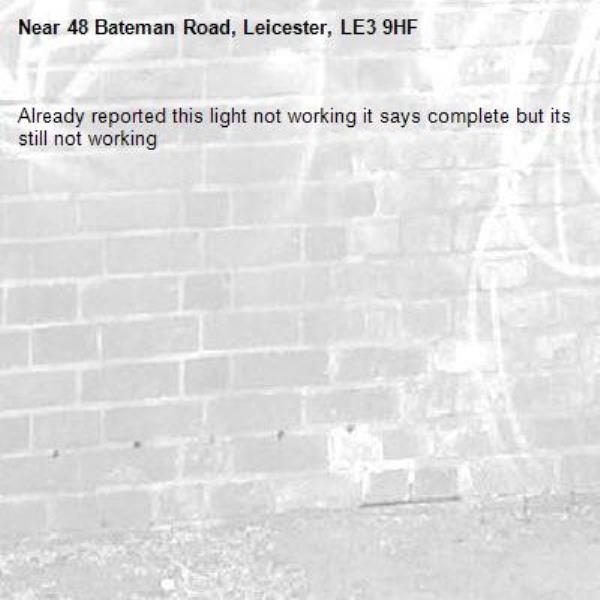Already reported this light not working it says complete but its still not working-48 Bateman Road, Leicester, LE3 9HF