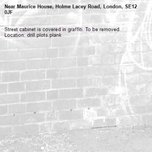 Street cabinet is covered in graffiti. To be removed.
Location: drill.plots.plank-Maurice House, Holme Lacey Road, London, SE12 0JF