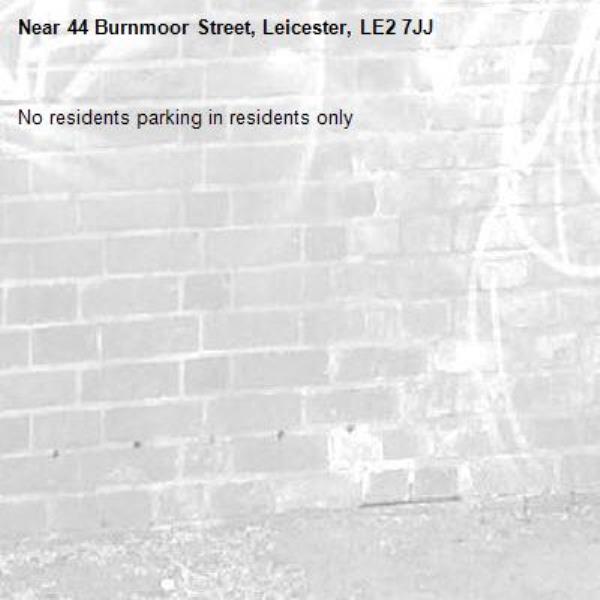 No residents parking in residents only -44 Burnmoor Street, Leicester, LE2 7JJ
