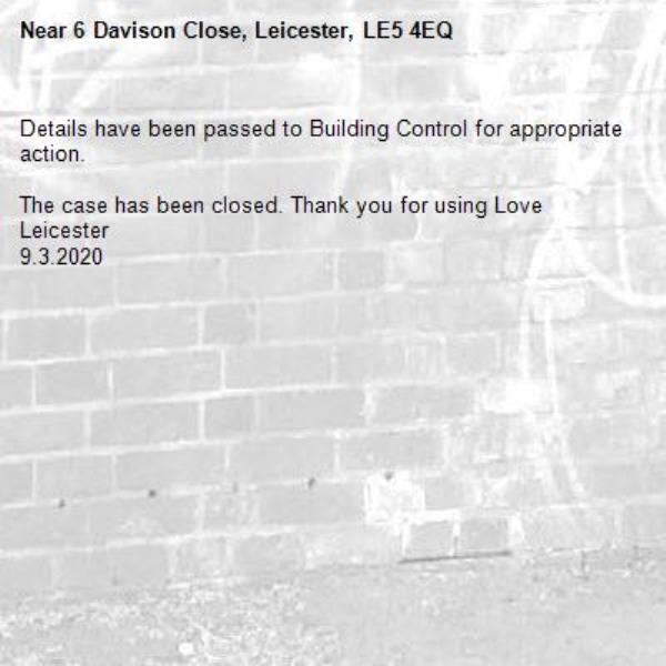Details have been passed to Building Control for appropriate action.

The case has been closed. Thank you for using Love Leicester
9.3.2020-6 Davison Close, Leicester, LE5 4EQ