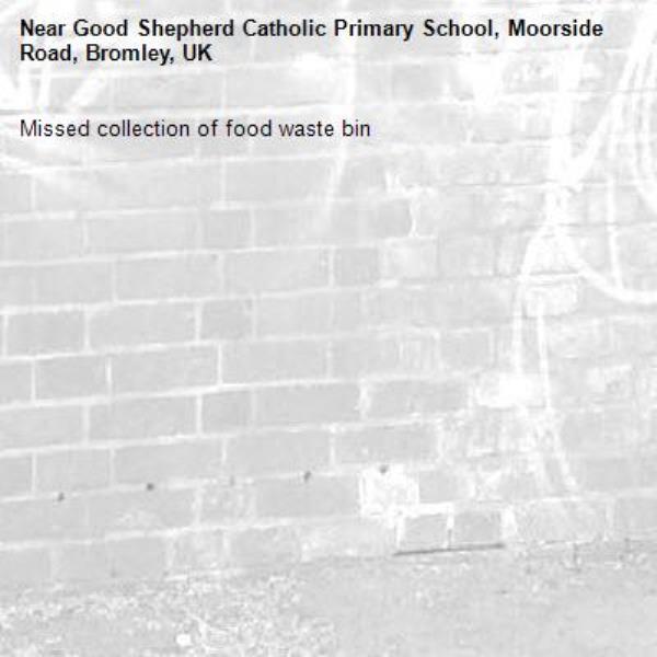 Missed collection of food waste bin-Good Shepherd Catholic Primary School, Moorside Road, Bromley, UK
