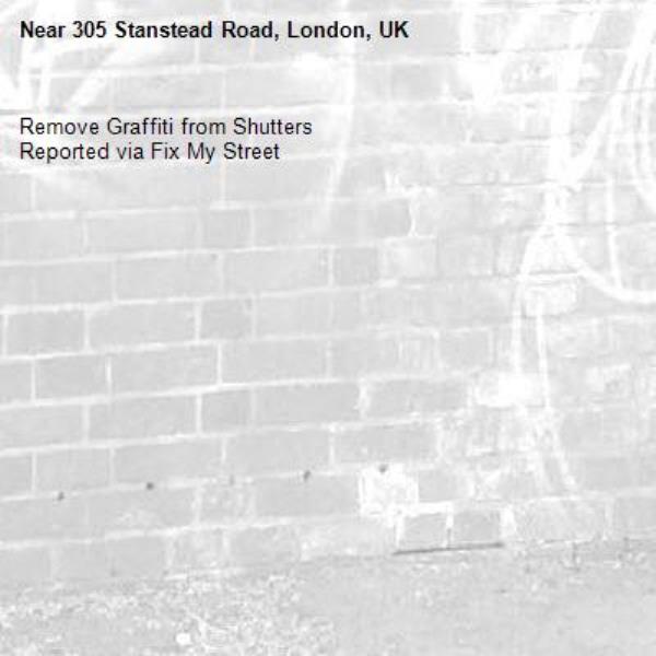 Remove Graffiti from Shutters
Reported via Fix My Street-305 Stanstead Road, London, UK