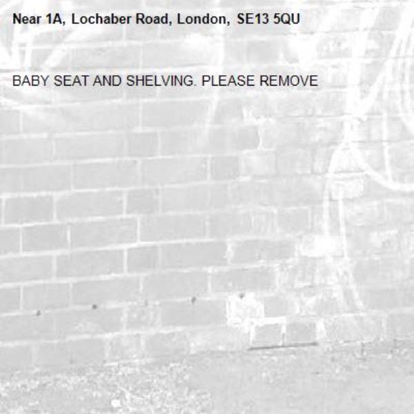 BABY SEAT AND SHELVING. PLEASE REMOVE-1A, Lochaber Road, London, SE13 5QU