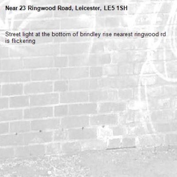 Street light at the bottom of brindley rise nearest ringwood rd is flickering -23 Ringwood Road, Leicester, LE5 1SH